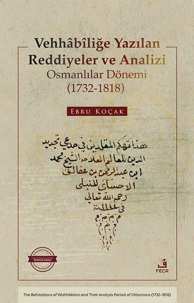 Ebru KoçakOsmanli TarihiVehhabiliğe Yazılan Reddiyeler ve Analizi Osmanlılar Dönemi (1732 - 1818)