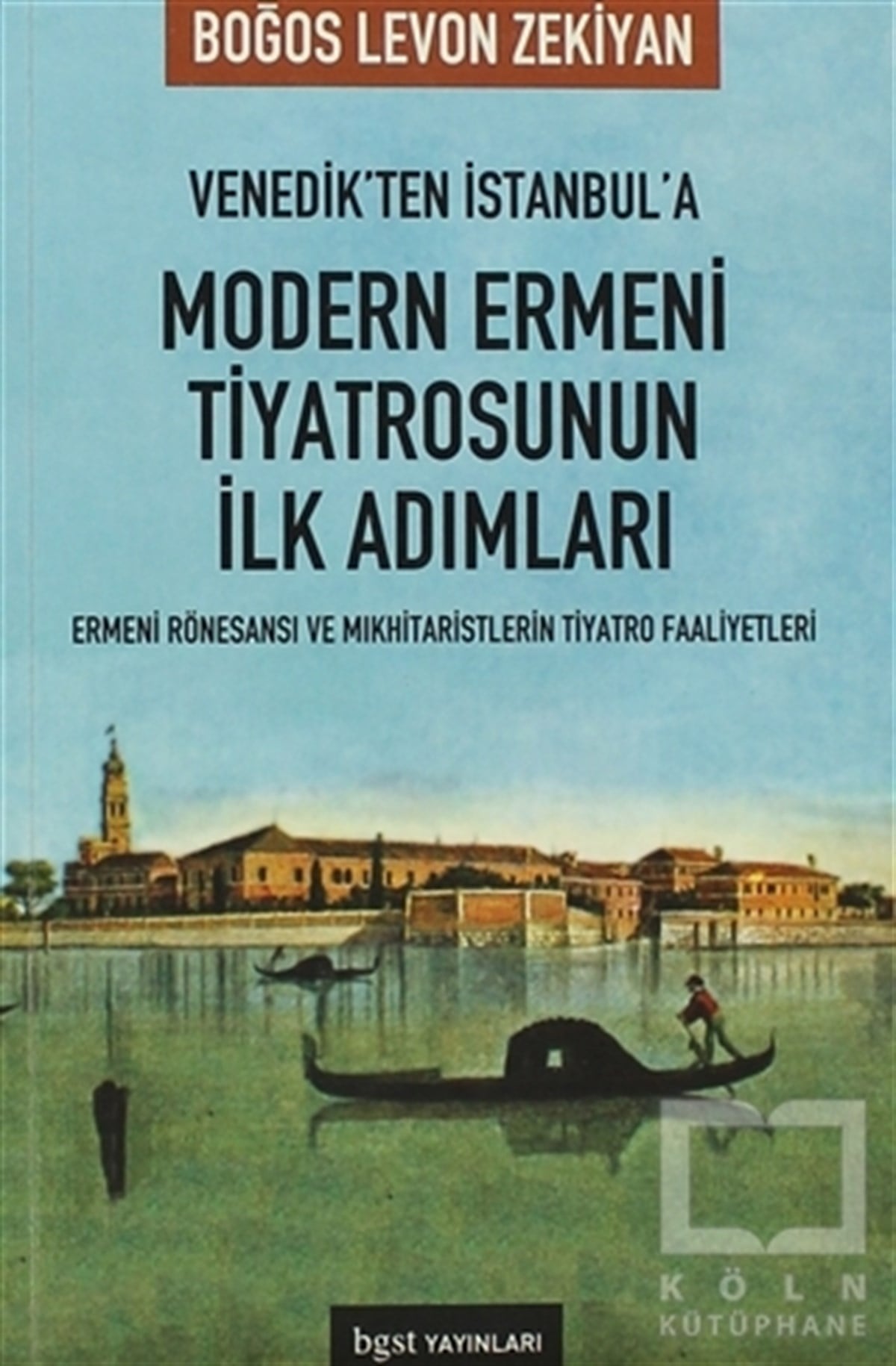 Boğos Levon ZekiyanSahne SanatlarıVenedik’ten İstanbul’a Modern Ermeni Tiyatrosu’nun İlk Adımları