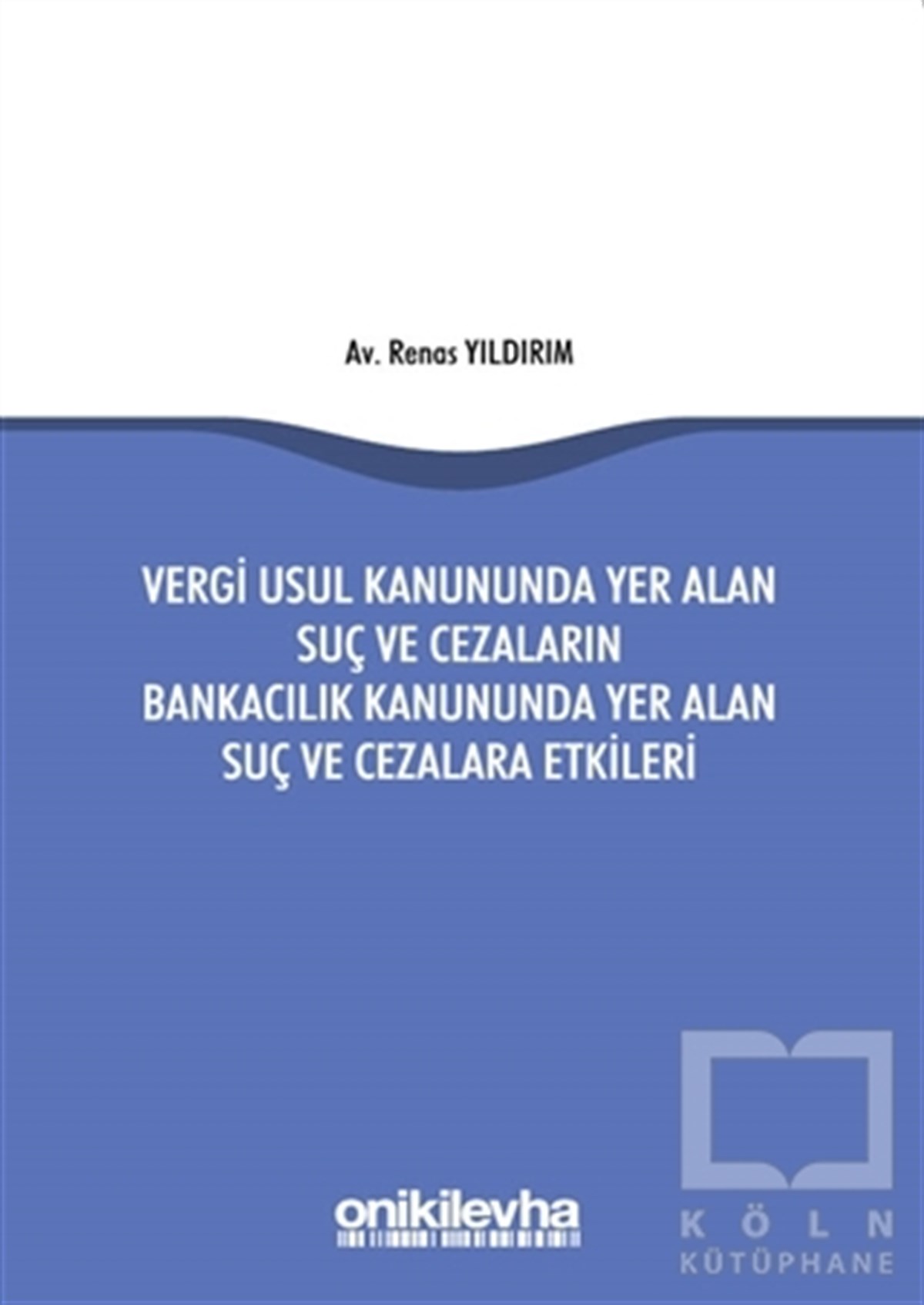 Renas YıldırımHukuk Üzerine KitaplarVergi Usul Kanununda Yer Alan Suç ve Cezaların Bankacılık Kanununda Yer Alan Suç ve Cezalara Etkileri