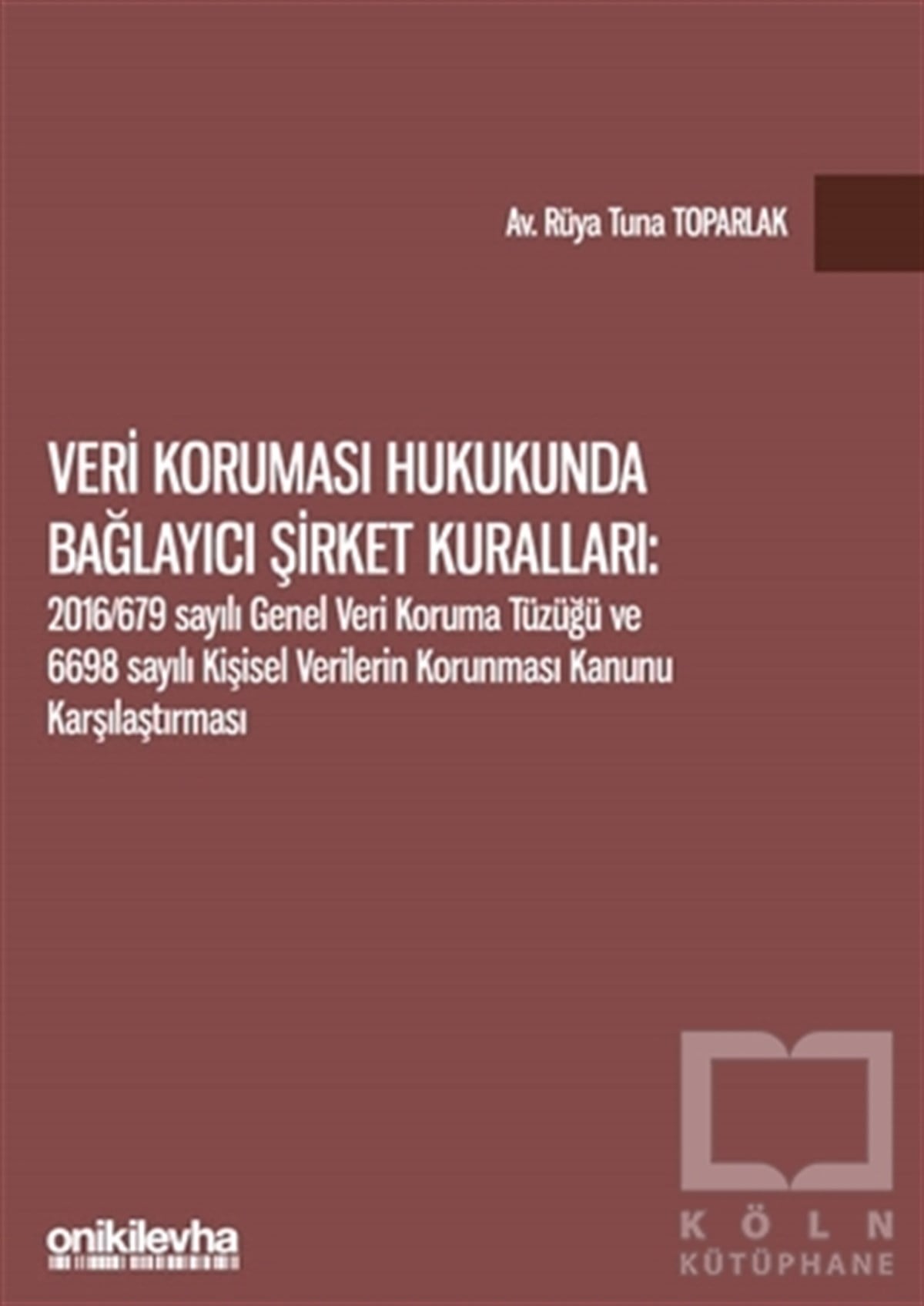 Rüya Tuna ToparlakHukuk Üzerine KitaplarVeri Koruması Hukukunda Bağlayıcı Şirket Kuralları: 2016/679 Sayılı Genel Veri Koruma Tüzüğü ve 6698 Sayılı Kişisel Verilerin Korunması Kanunu Karşılaştırması