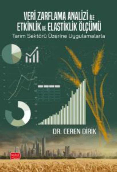 Ceren DirikEğitimVeri Zarflama Analizi ile Etkinlik ve Elastiklik Ölçümü: Tarım Sektörü Üzerine Uygulamalarla
