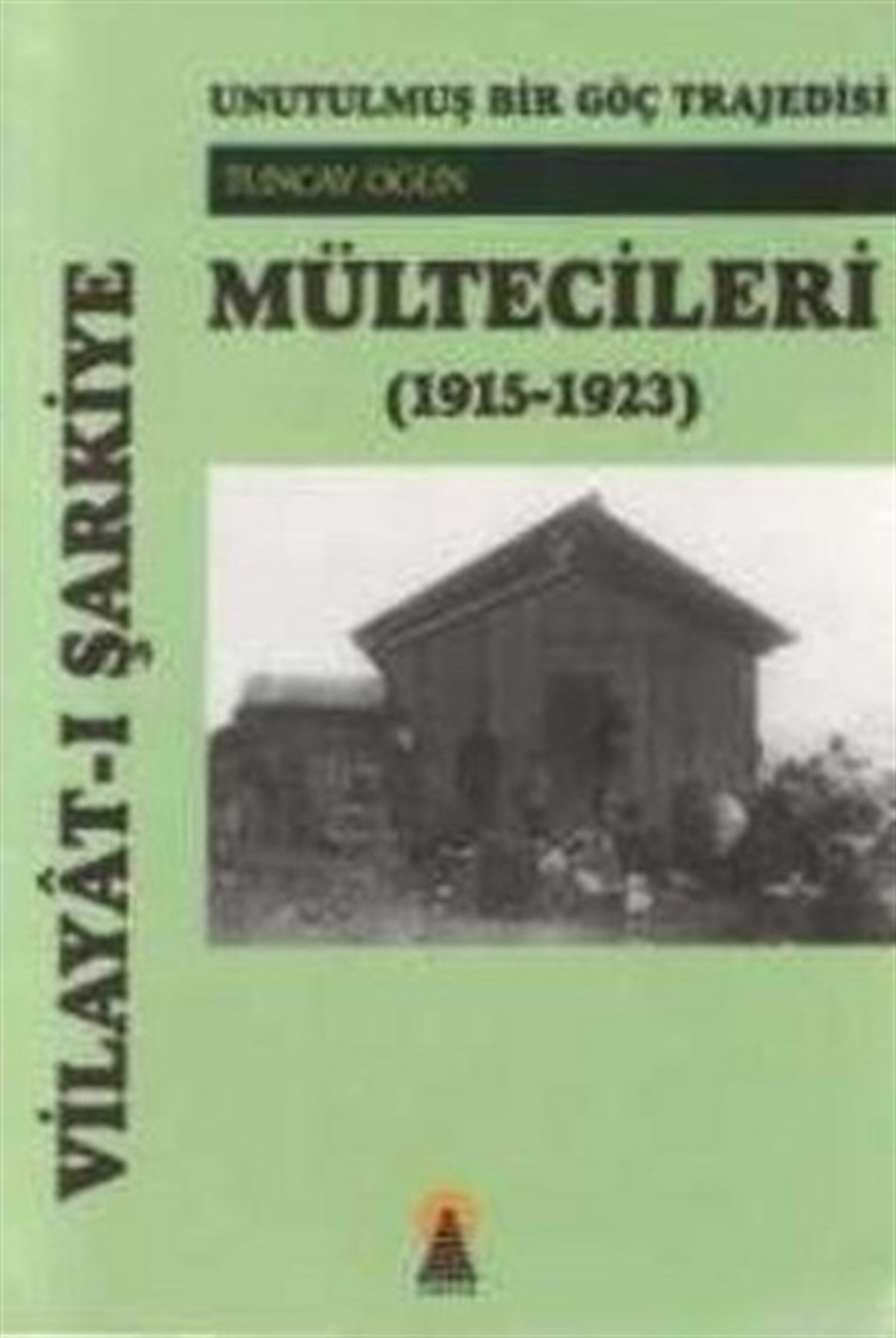 Tuncay ÖğünOsmanli TarihiVilayat-ı Şarkiye Mültecileri Unutulmuş Bir Göç Trajedisi (1915-1923)
