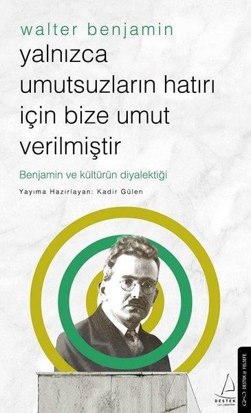 Kadir GülenFelsefe BilimiWalter Benjamin - Yalnızca Umutsuzların Hatrı İçin Bize Umut Verilmiştir