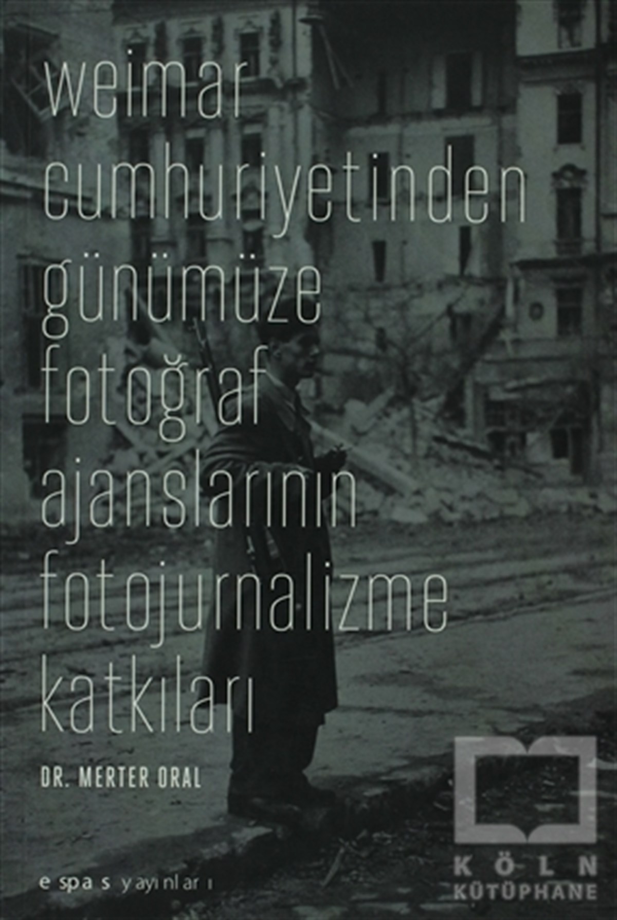 Merter OralFotoğraf, Sinema, TiyatroWeimar Cumhuriyetinden Günümüze Fotoğraf Ajanslarının Fotojurnalizme Katkıları