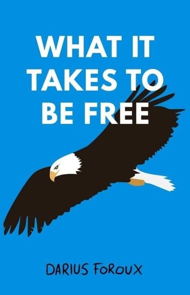 Darius ForouxPhilosophyWhat It Takes To Be Free