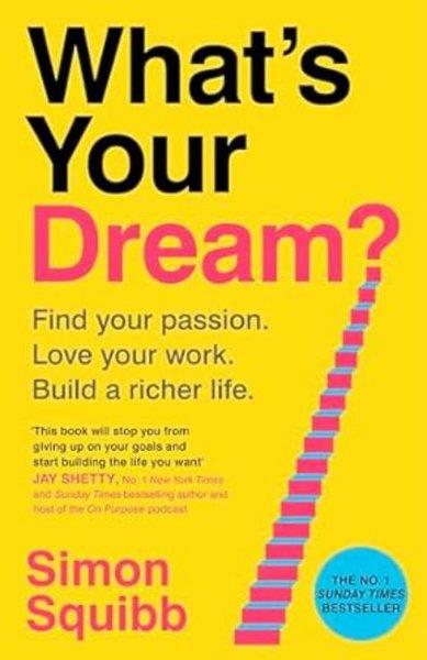 Simon SquibbBusiness and EconomicsWhat's Your Dream? : Find Your Passion. Love Your Work. Build a Richer Life.