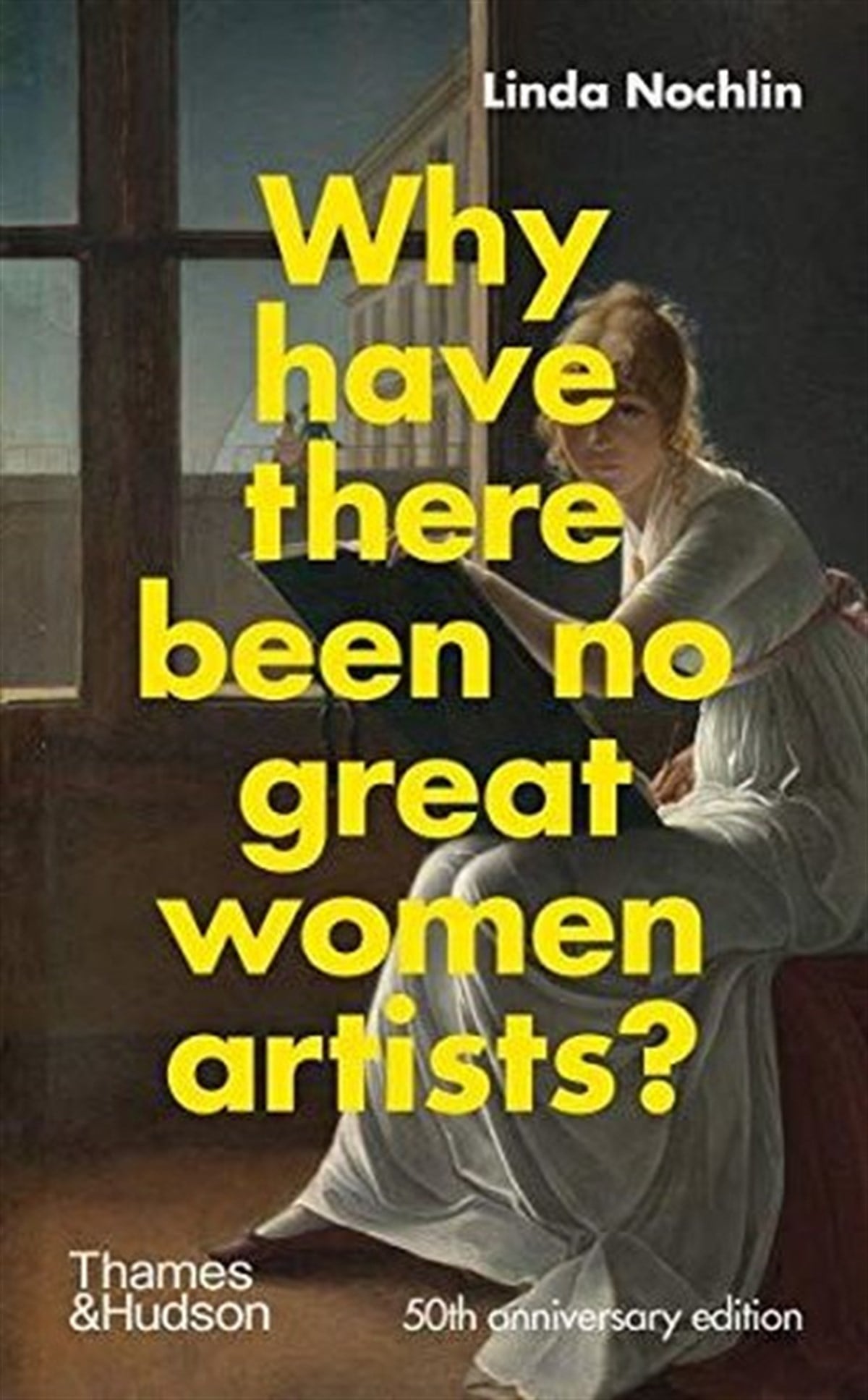 Linda NochlinArtWhy Have There Been No Great Women Artists?: 50th Anniversary Edition