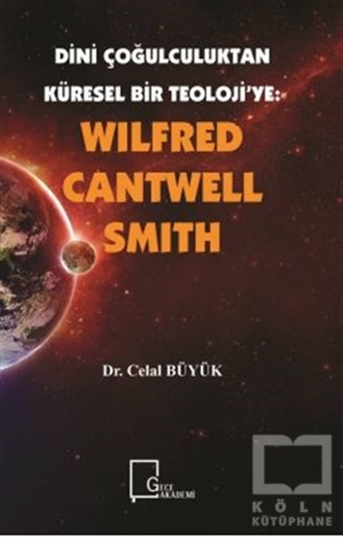 Celal BüyükDin FelsefesiWilfred Cantwell Smith - Dini Çoğulculuktan Küresel Bir Teoloji’ye