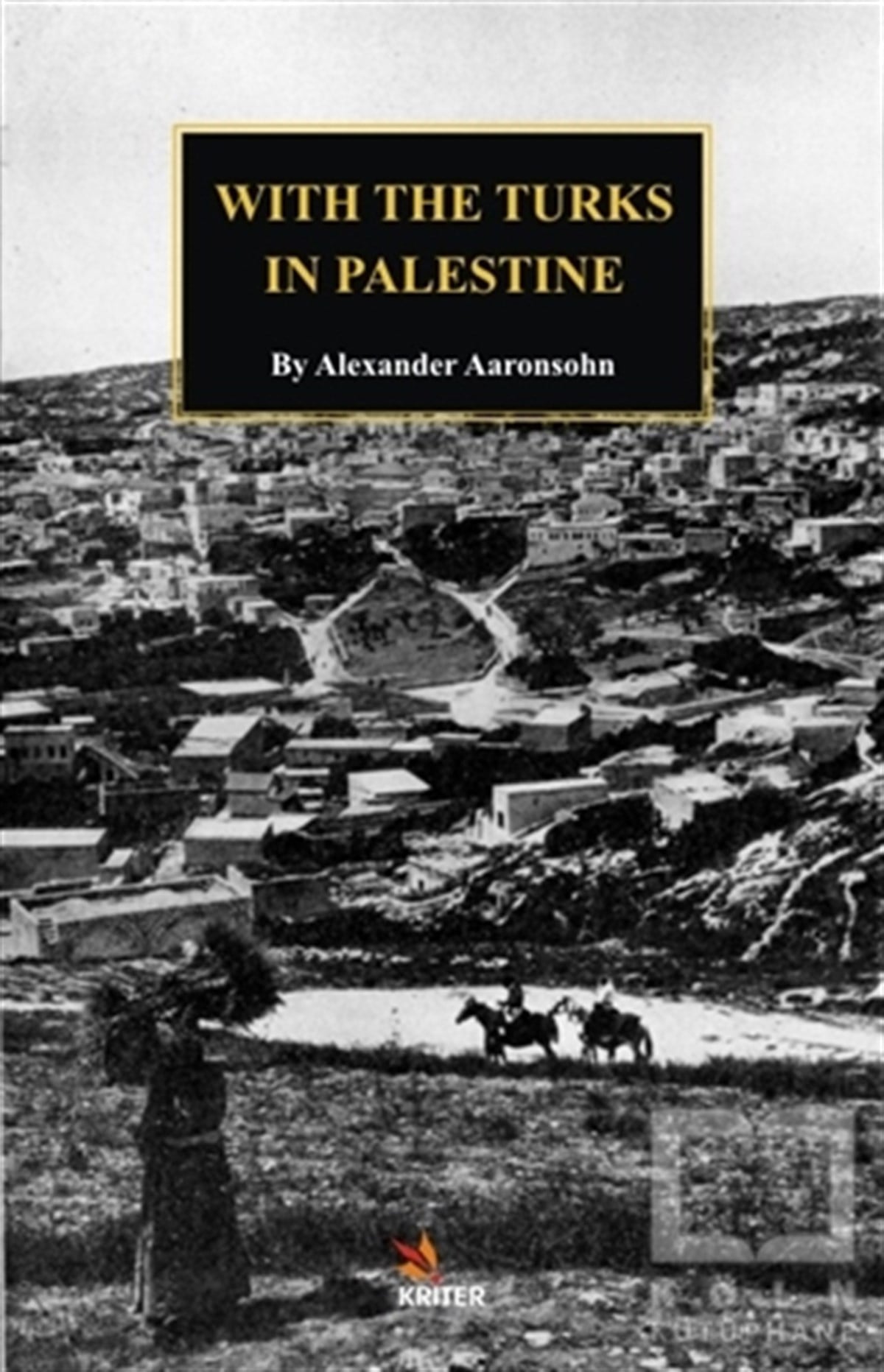 Alexander AaronsohnAraştırma - İncelemeWith The Turks in Palestine