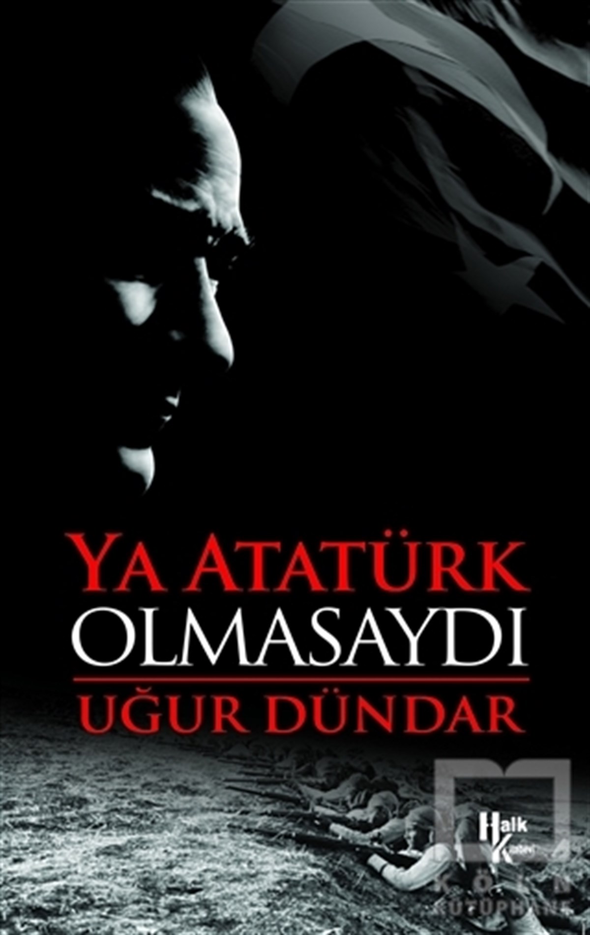 Uğur DündarMustafa Kemal AtatürkYa Atatürk Olmasaydı