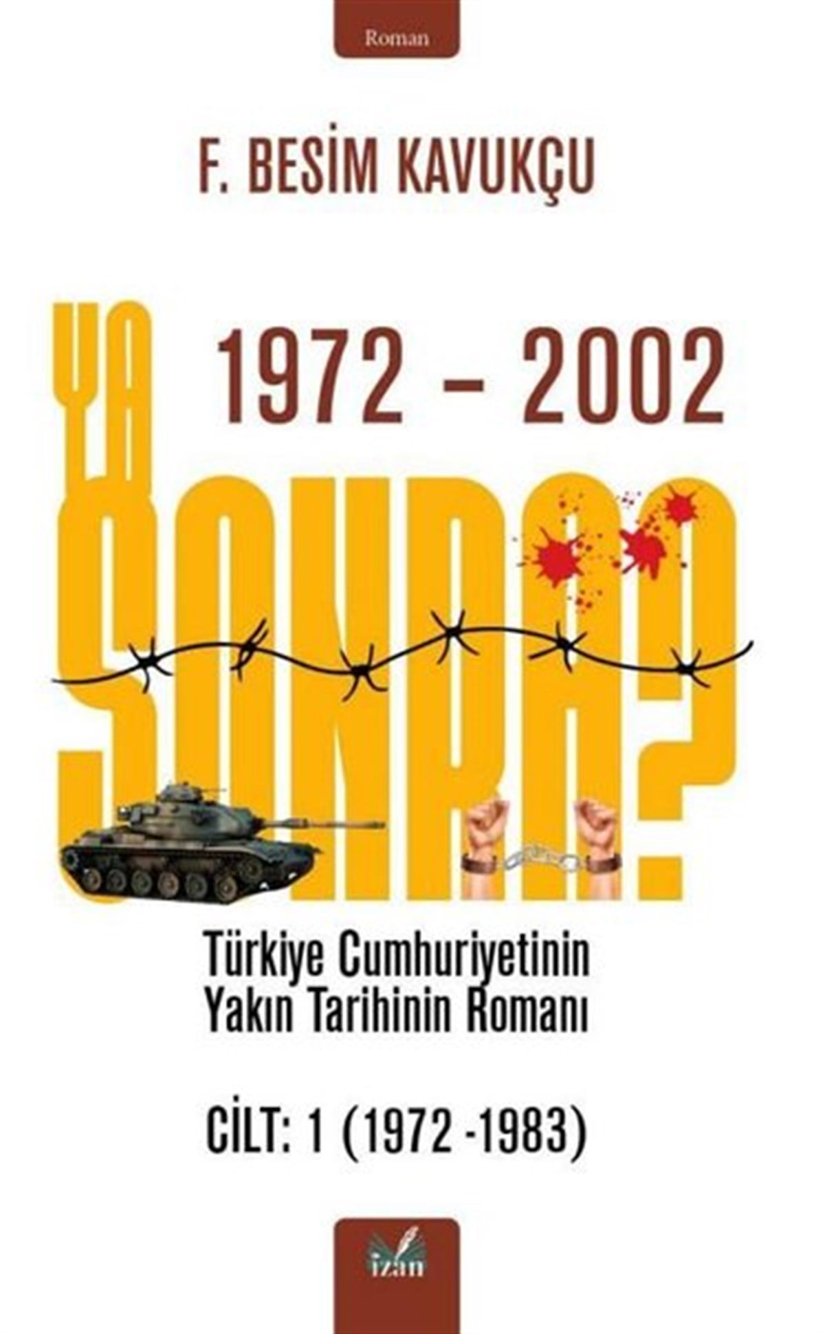 F.Besim KavukçuTürkiye RomanYa Sonra? Türkiye Cumhuriyetinin Yakın Tarihinin Romanı Cilt 1 1972 - 1983