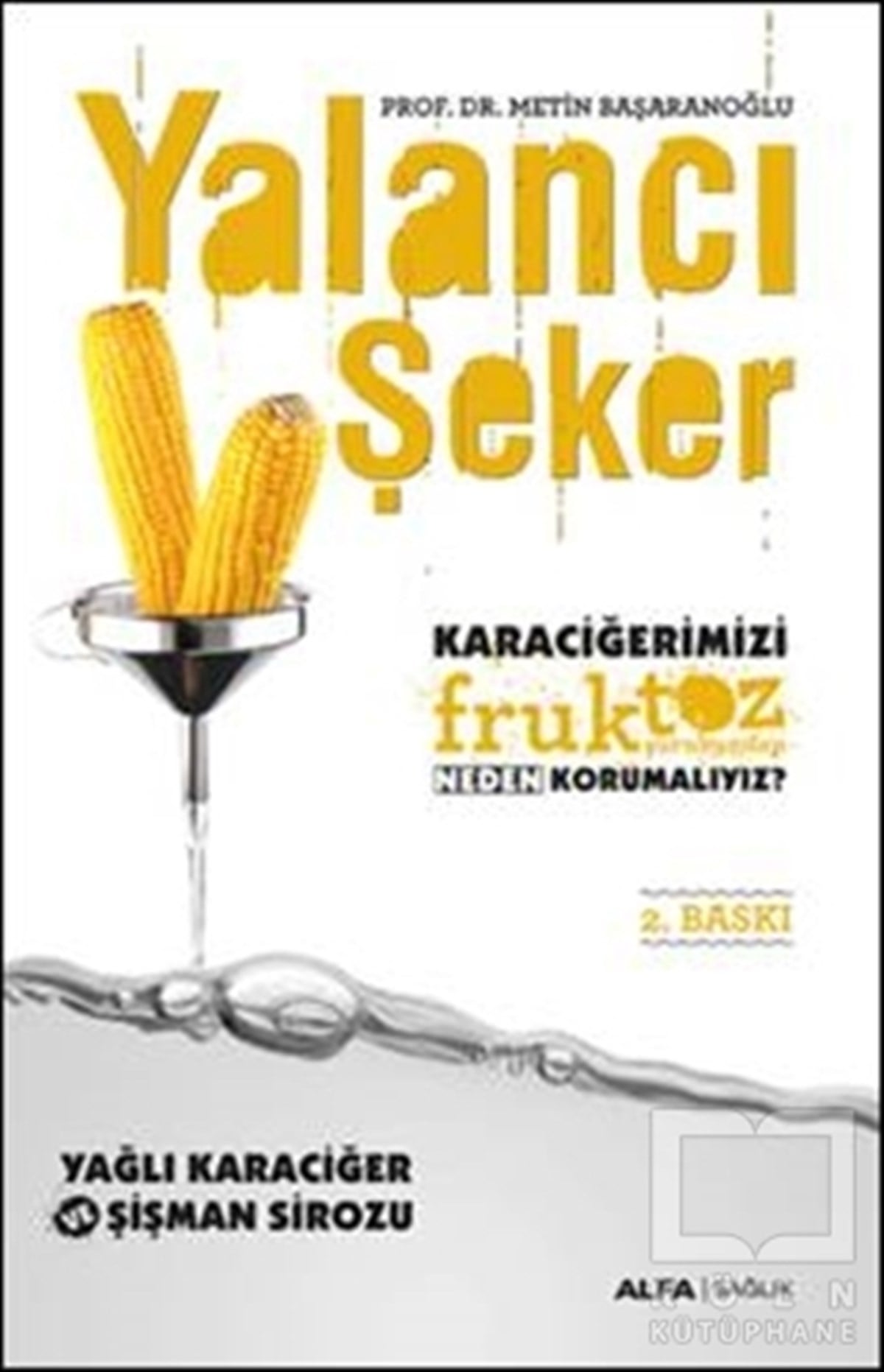 Metin BaşaranoğluGenel Sağlık KitaplarıYalancı Şeker - Karaciğerimizi Fruktoz Şurubundan Neden Korumalıyız?