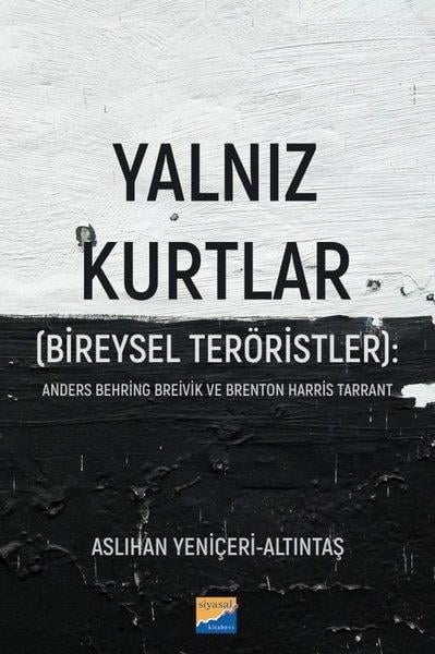 Aslıhan Yeniçeri AltıntaşDünya Siyaseti ve PolitikasıYalnız Kurtlar (Bireysel Teröristler) Anders Behring Breivik ve Brenton Harris Tarrant