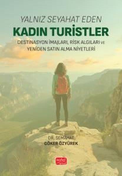 Semahat Göker ÖzyürekDigerYalnız Seyahat Eden Kadın Turistler - Destinasyon İmajları Risk Algıları ve Yeniden Satın Alma Niye