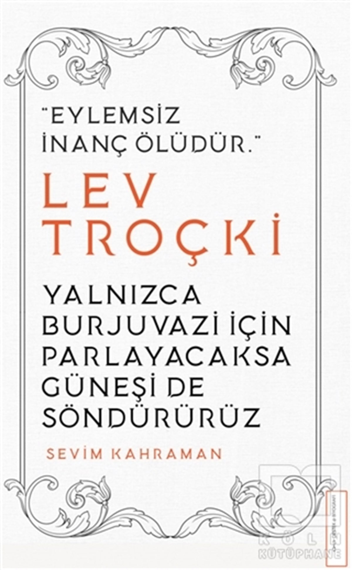 Sevim KahramanBiyografi & Otobiyografi KitaplarıYalnızca Burjuvazi için Parlayacaksa Güneşi de Söndürürüz / Lev Troçki
