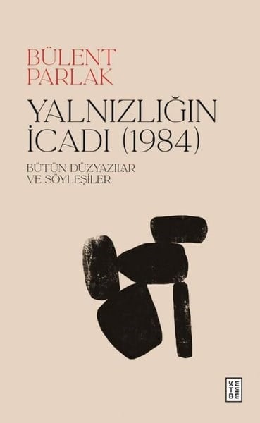 Bülent ParlakDeneme KitaplarıYalnızlığın İcadı (1984) Bütün Düzyazılar ve Söyleşiler