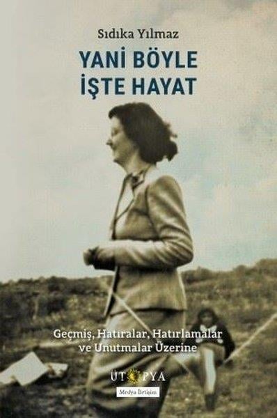 Sıdıka YılmazAnı & Mektup & Günlük KitaplarıYani Böyle İşte Hayat - Geçmiş Hatıralar Hatırlamalar ve Unutmalar Üzerine