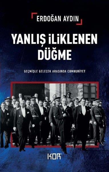 Erdoğan AydınTürk Tarihi Araştırmaları KitaplarıYanlış İliklenen Düğme - Geçmişle Gelecek Arasında Cumhuriyet