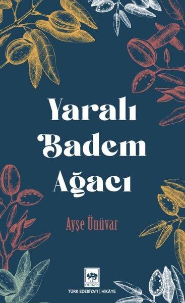 Ayşe ÜnüvarHikaye (Öykü) KitaplarıYaralı Badem Ağacı