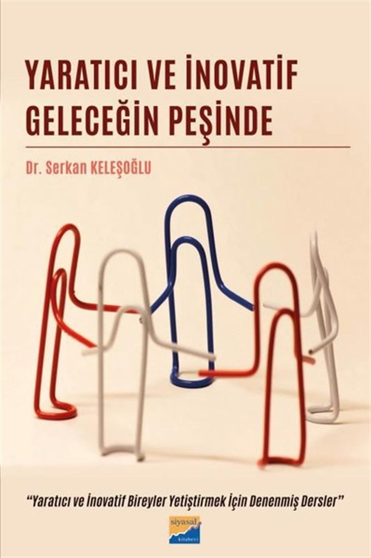 Serkan KeleşoğluEğitimYaratıcı ve İnovatif Geleceğin Peşinde - Yaratıcı ve İnovatif Bireyler Yetiştirmek İçin Denenmiş Der