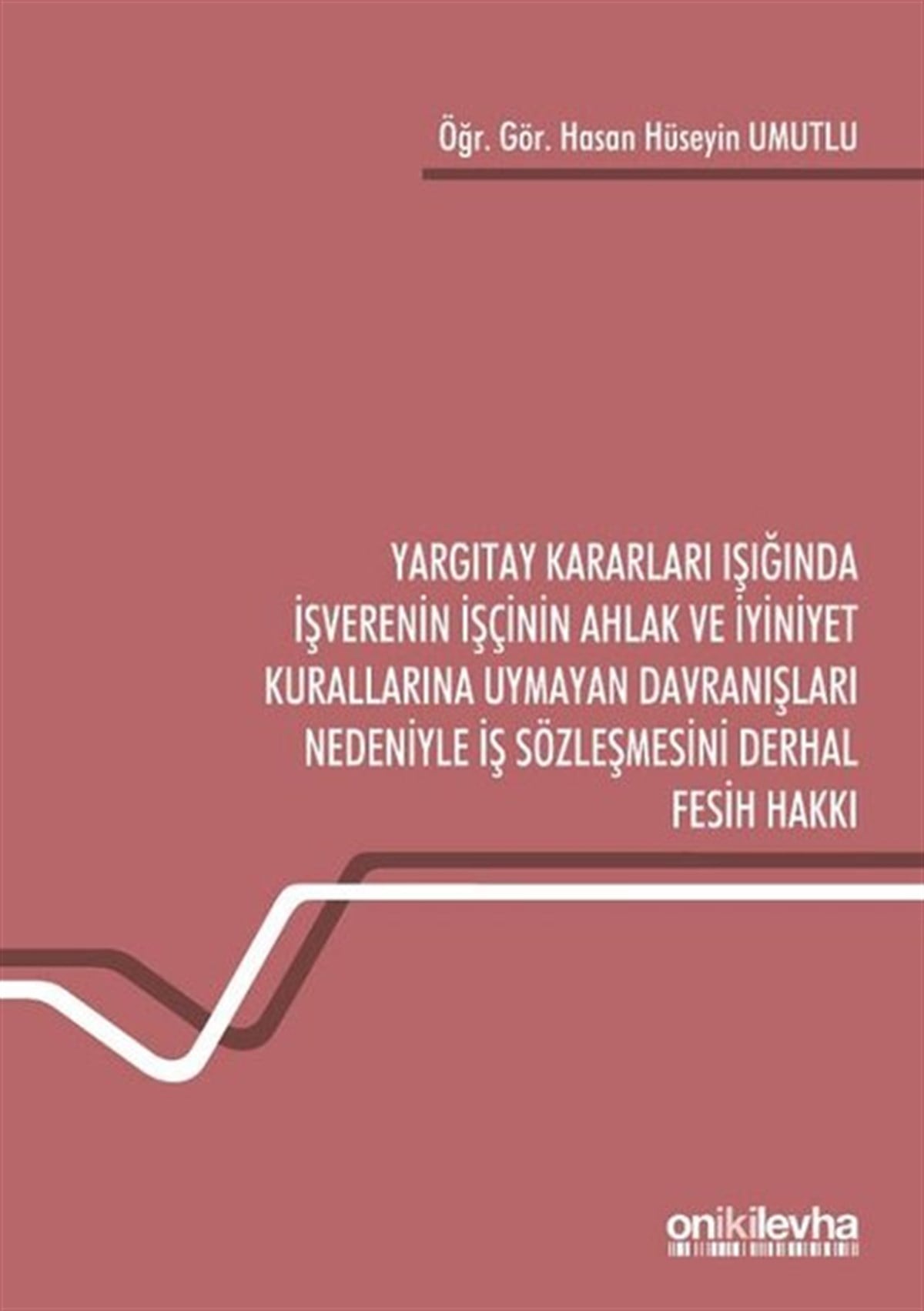 Hasan Hüseyin UmutluHukuk Üzerine KitaplarYargıtay Kararları Işığında İşverenin İşçinin Ahlak ve İyiniyet Kurallarına Uymayan Davranışları Ned