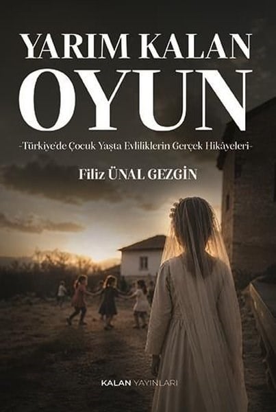 Filiz Ünal GezginTürk RomaniYarım Kalan Oyun: Türkiye'de Çocuk Yaşta Evliliklerin Gerçek Hikayeleri