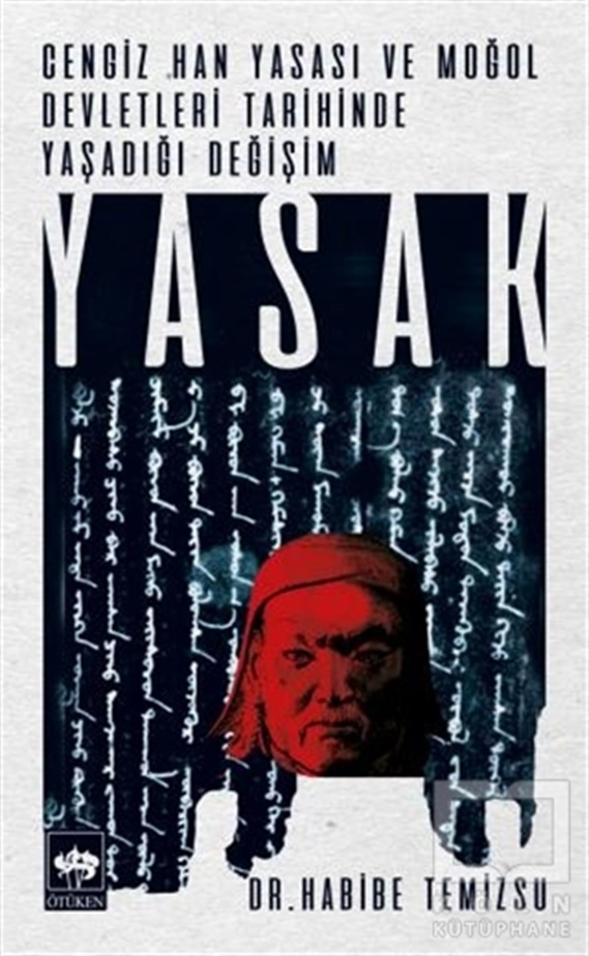 Habibe TemizsuTürk Tarihi AraştırmalarıYasak - Cengiz Han Yasası ve Moğol Devletleri Tarihinde Yaşadığı Değişim