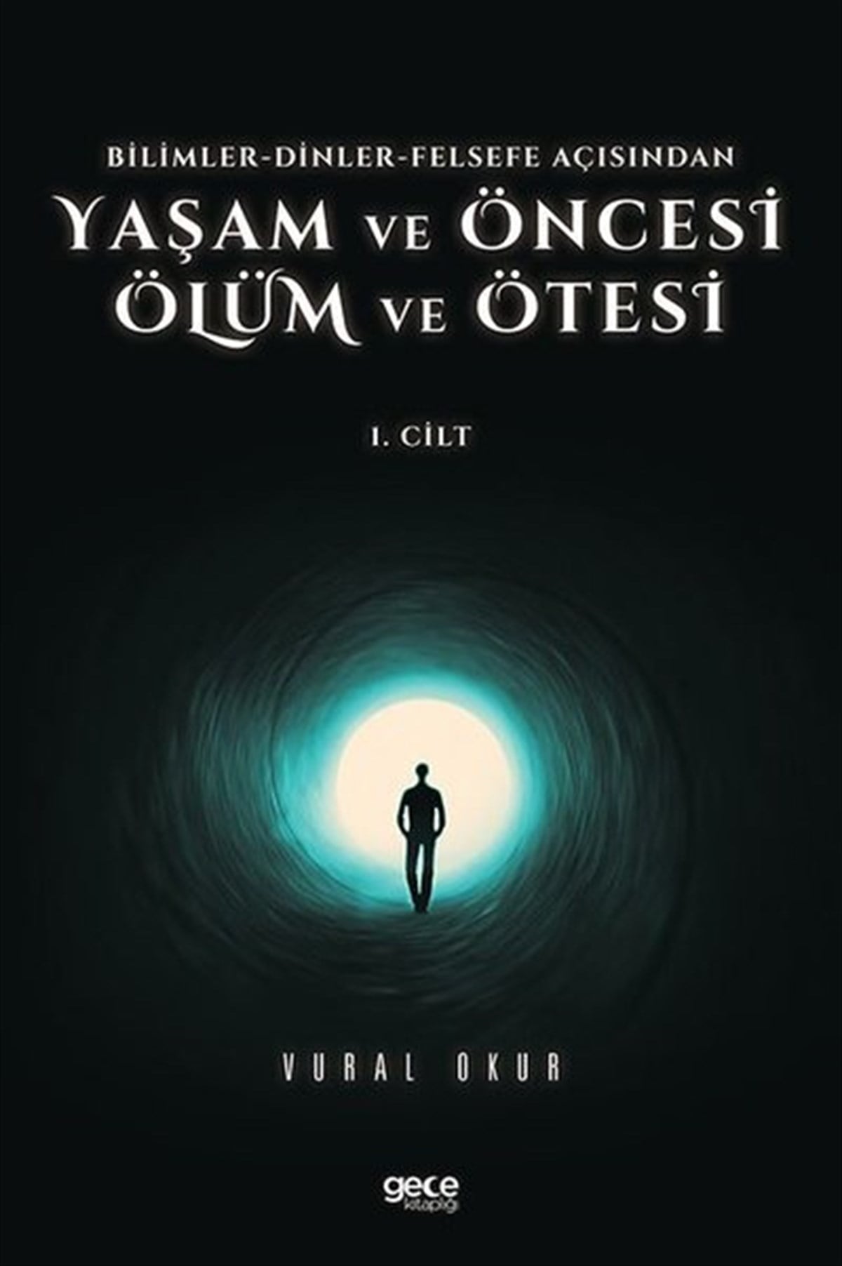 Vural OkurFelsefe BilimiYaşam ve Öncesi Ölüm ve Ölüm Ötesi 1.Cilt - Bilimler - Dinler - Felse fe Açısından