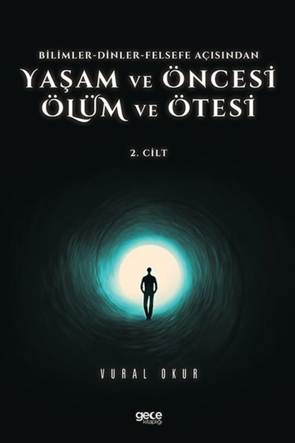 Vural OkurFelsefe BilimiYaşam ve Öncesi Ölüm ve Ölüm Ötesi 2.Cilt - Bilimler - Dinler - Felsefe Açısından