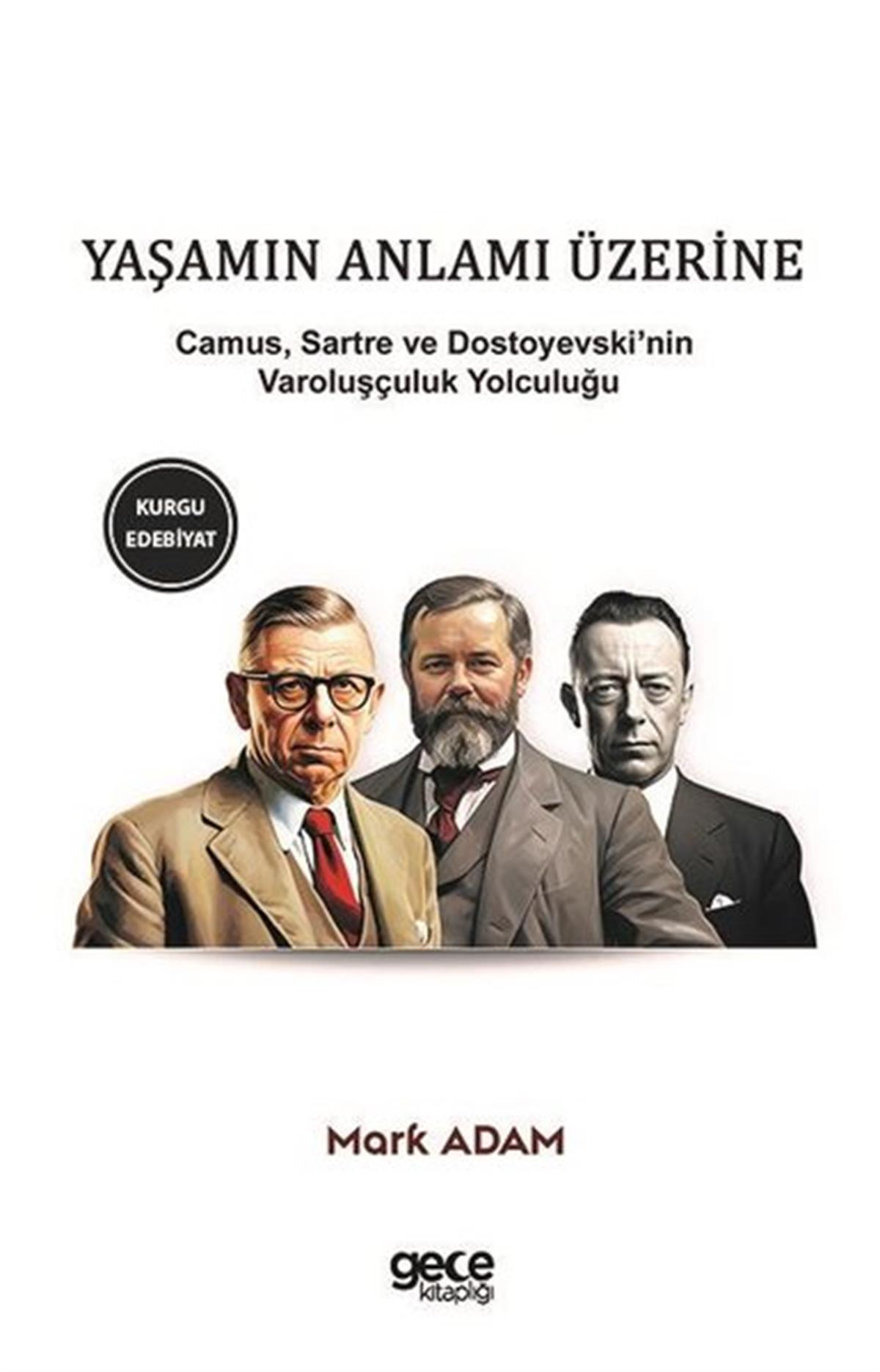 Mark AdamEleştiri & Kuram & İnceleme KitaplarıYaşamın Anlamı Üzerine: Camus Sartre ve Dostoyevski'nin Varoluşçuluk Yolculuğu
