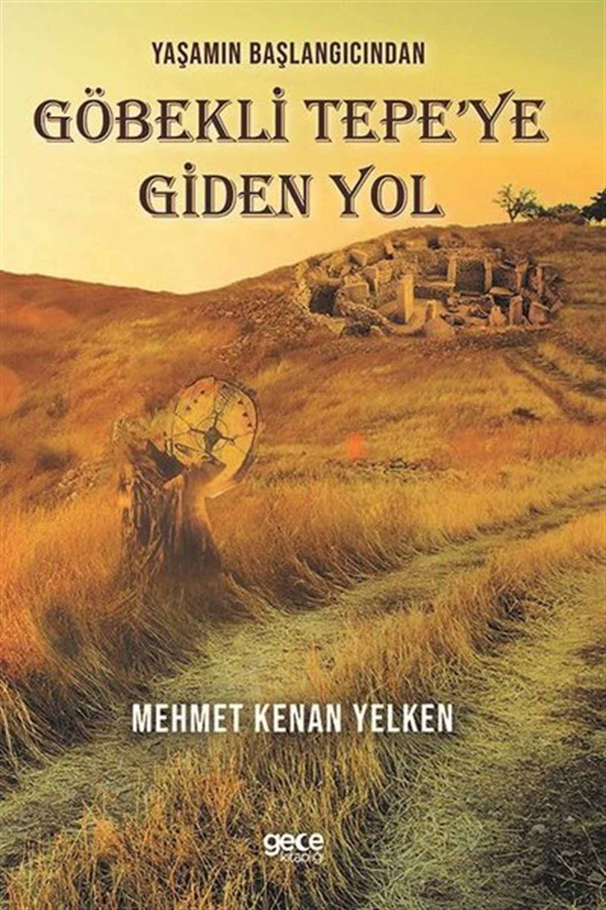 Mehmet Kenan YelkenTürk Tarihi Araştırmaları KitaplarıYaşamın Başlangıcından Göbekli Tepe'ye Giden Yol