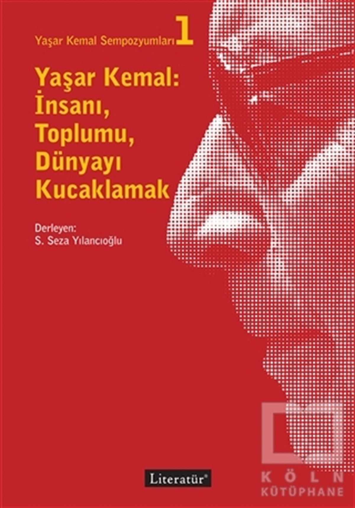 KolektifDerlemeYaşar Kemal: İnsanı, Toplumu, Dünyayı Kucaklamak - Yaşar Kemal Sempozyumları 1