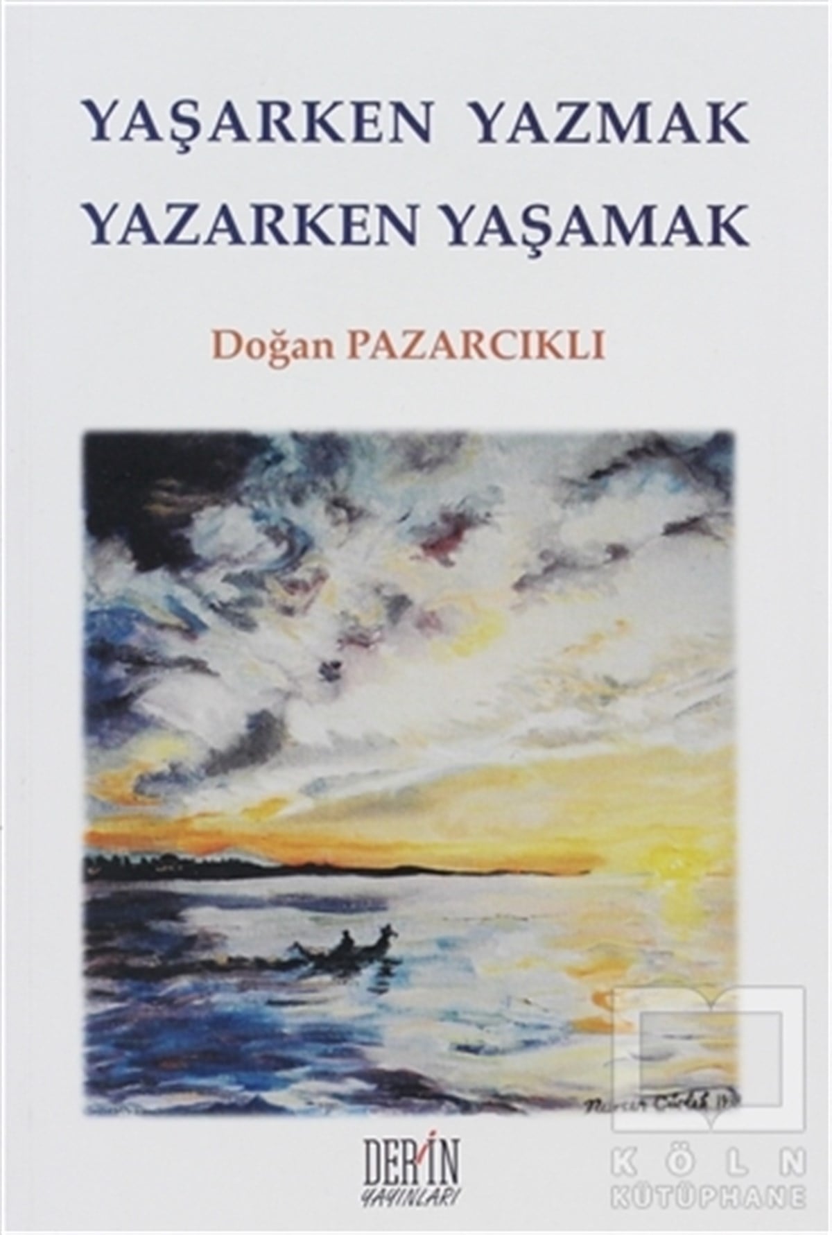 Doğan PazarcıklıAnı - Mektup - GünlükYaşarken Yazmak Yazarken Yaşamak