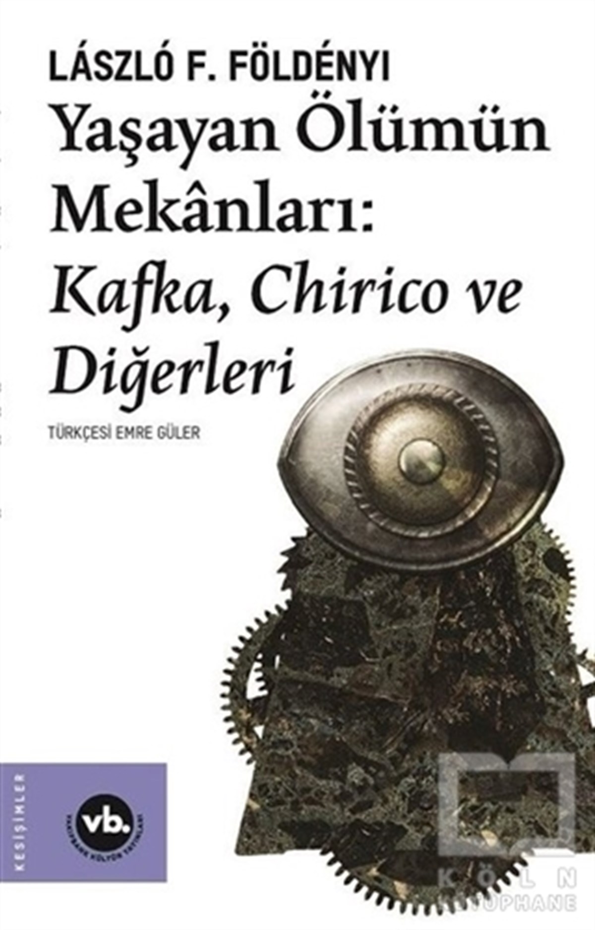 Laszlo F. FoldenyiEleştiri & Kuram & İnceleme KitaplarıYaşayan Ölümün Mekanları: Kafka, Chirico ve Diğerleri