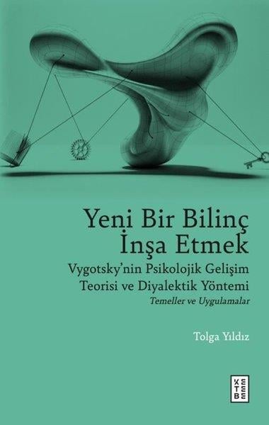 Tolga YıldızPsikoloji KitaplarıYeni Bir Bilinç İnşa Etmek - Vygotsky'nin Psikolojik Gelişim Teorisi ve Diyalektik Yöntemi Temeller