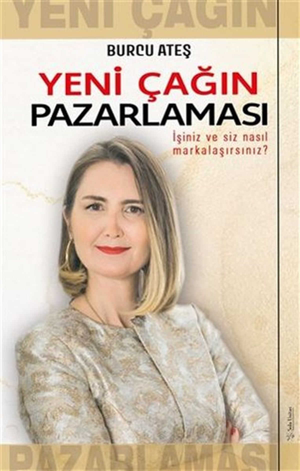 Burcu AteşYönetim / İş Geliştirme / KaliteYeni Çağın Pazarlaması - İşiniz ve Siz Nasıl Markalaşırsınız?