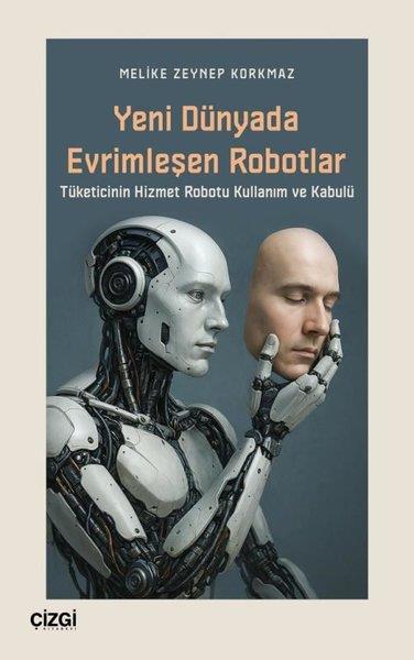 Melike Zeynep KorkmazMedyaYeni Dünyada Evrimleşen Robotlar - Tüketicinin Hizmet Robotu Kullanım ve Kabulü