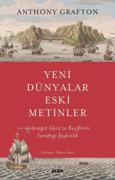 Anthony GraftonDünya TarihiYeni Dünyalar Eski Metinler - Geleneğin Gücü ve Keşiflerin Yarattığı Şaşkınlık