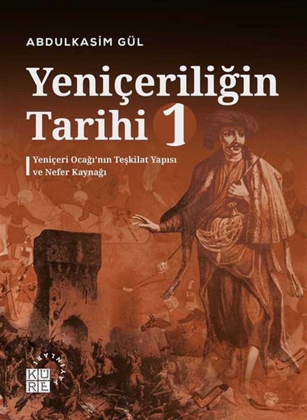 Abdulkasım GülOsmanli TarihiYeniçeriliğin Tarihi 1 - Yeniçeri Ocağı'nın Teşkilat Yapısı ve Nefer Kaynağı