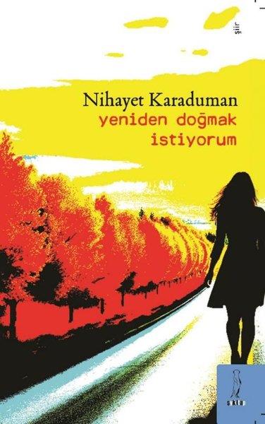 Nihayet KaradumanTürk ŞiiriYeniden Doğmak İstiyorum