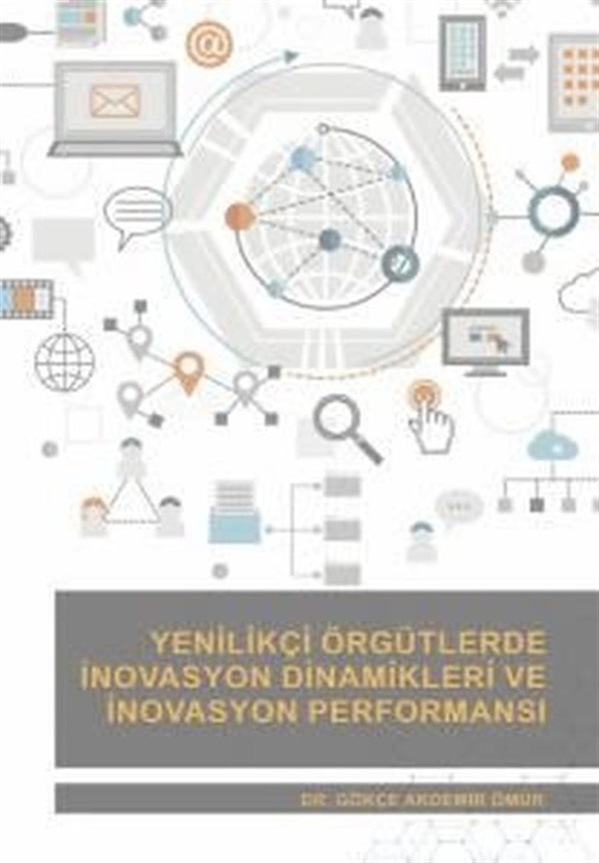 Gökçe Akdemir ÖmürYönetim / İş Geliştirme / KaliteYenilikçi Örgütlerde İnovasyon Dinamikleri ve İnovasyon Performansı
