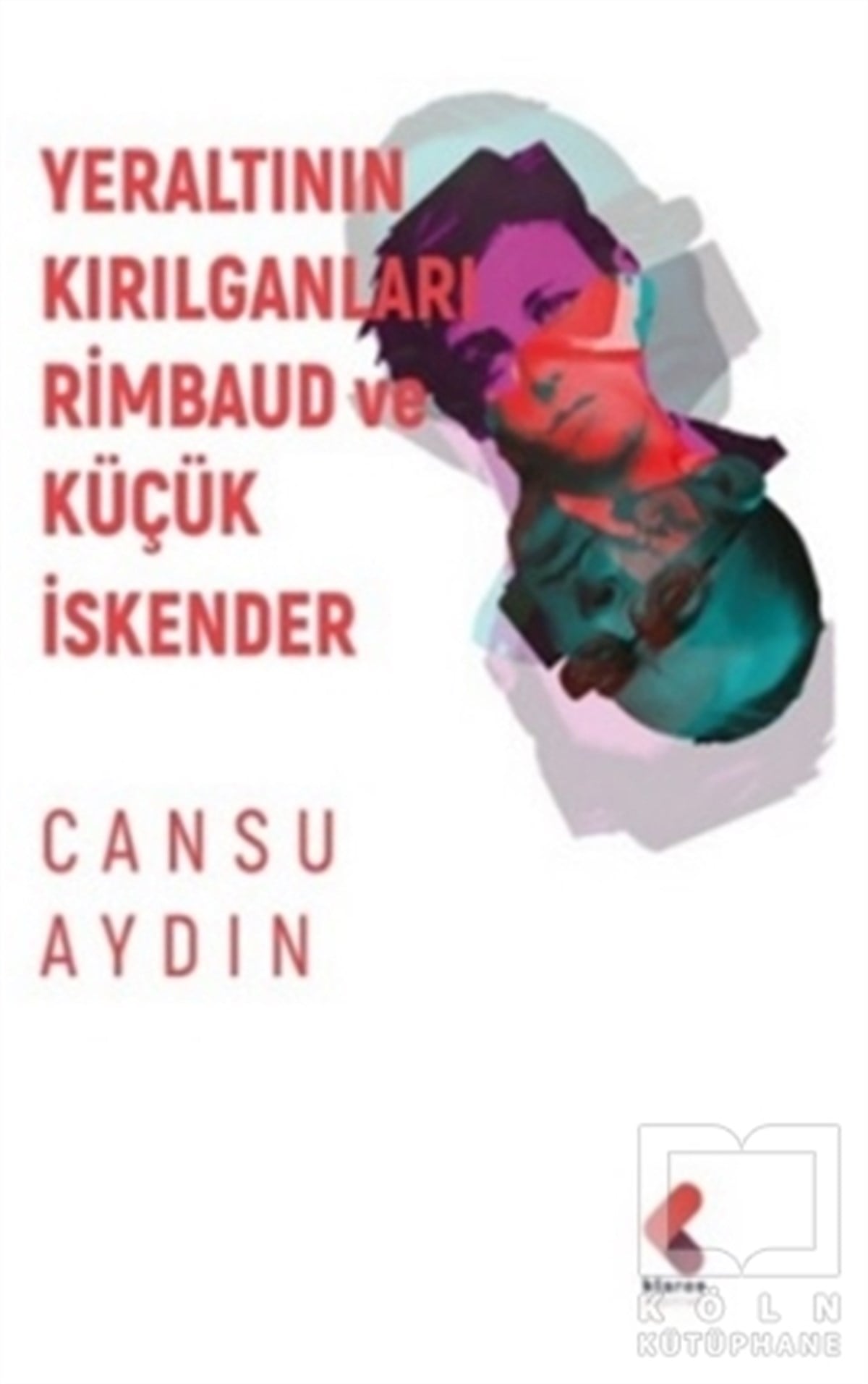Cansu AydınAraştırma-İnceleme-ReferansYeraltının Kırılganları Rimbaud ve Küçük İskender