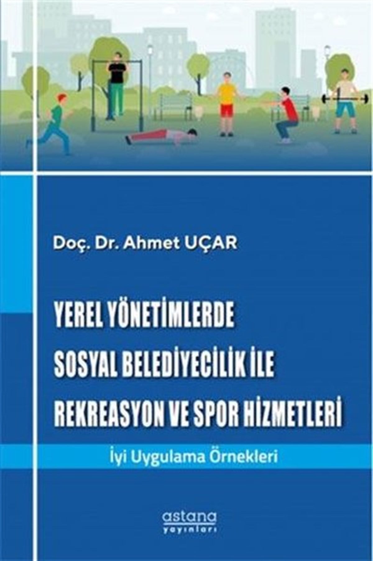 Ahmet UçarTürkiye Siyaseti ve Politikası KitaplarıYerel Yönetimlerde Sosyal Belediyecilik İle Rekreasyon ve Spor Hizmetleri