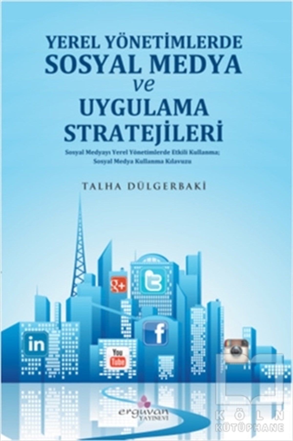 Talha Dülgerbakiİletişim - MedyaYerel Yönetimlerde Sosyal Medya Planlaması ve Uygulama Stratejileri