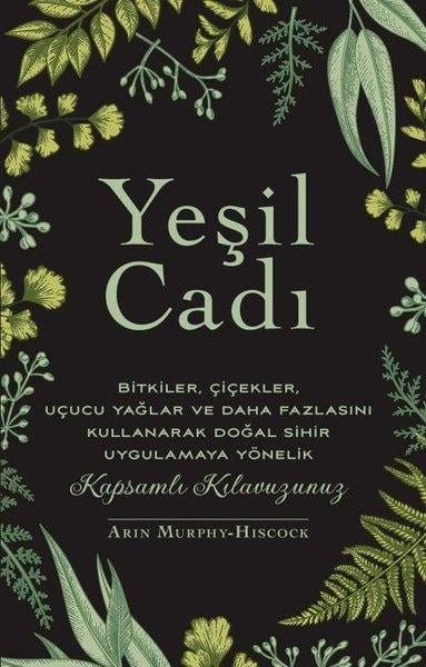 Arin Murphy HiscockKişisel Gelişim KitaplarıYeşil Cadı - Bitkiler Çiçekler Uçucu Yağlar ve Daha Fazlasını Kullanarak Doğal Sihir Uygulamaya Yönelik