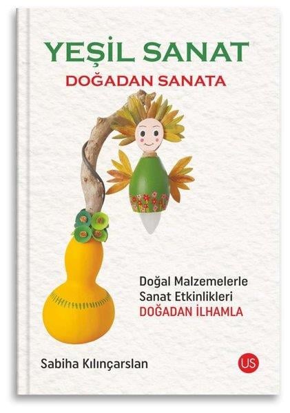 Sabiha KılınçarslanSanat Kuramı KitaplarıYeşil Sanat - Doğadan Sanata - Doğal Malzemelerle Sanat Etkinlikleri Doğadan İlhamla