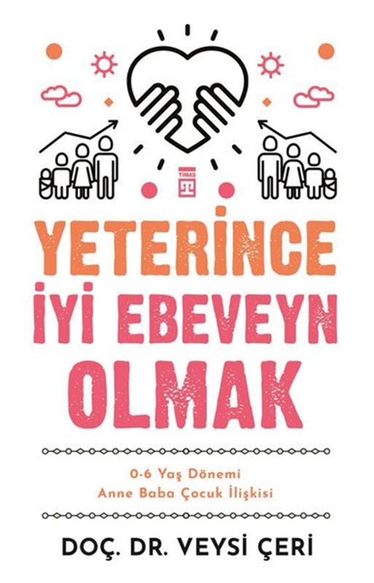 Veysi ÇeriAile - ÇocukYeterince İyi Ebeveyn Olmak - 0-6 Yaş Dönemi Anne Baba Çocuk İlişkisi
