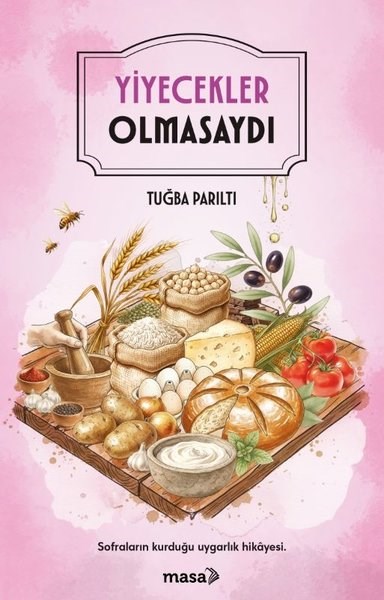 Tuğba ParıltıPopüler Bilim KitaplarıYiyecekler Olmasaydı - Sofraların Kurduğu Uygarlık Hikayesi