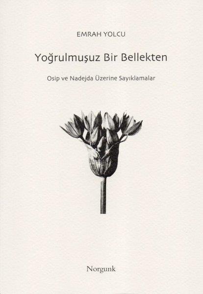 Emrah YolcuTürk ŞiiriYoğrulmuşuz Bir Bellekten - Osip ve Nadejda Üzerine Sayıklamalar