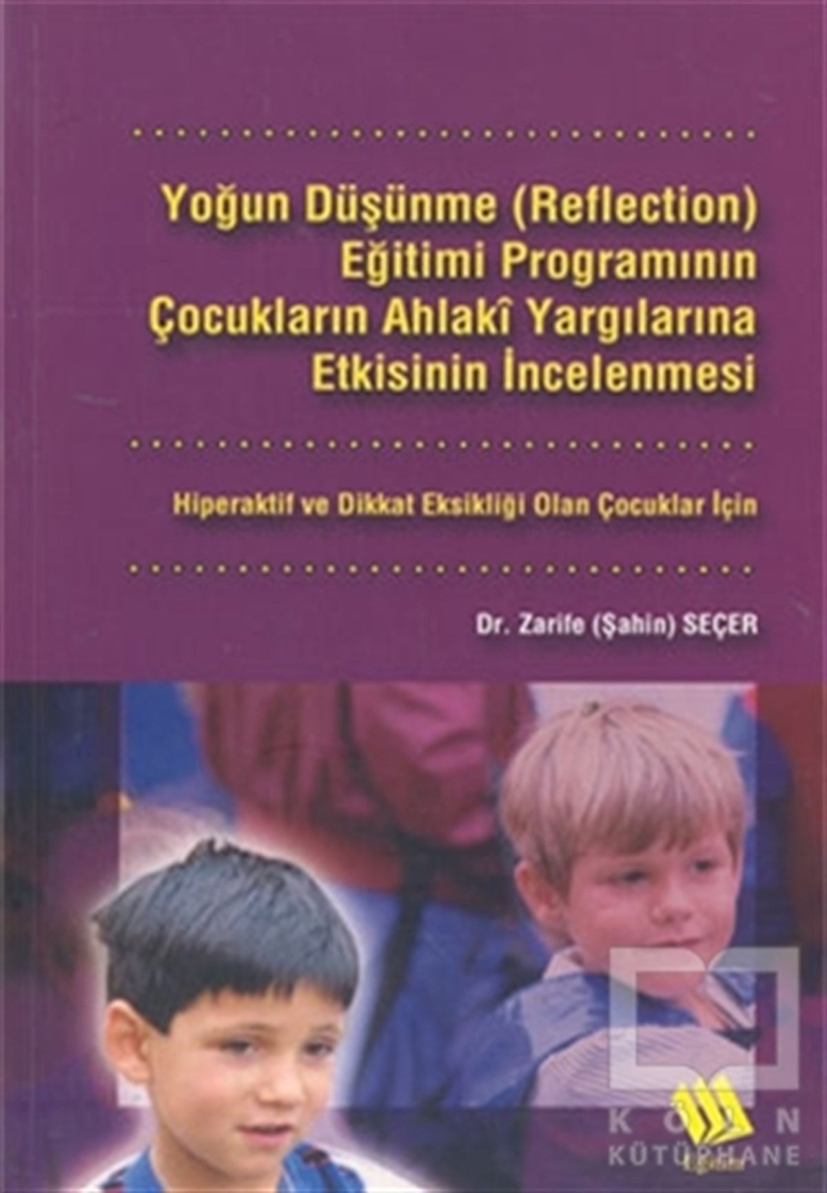 Zarife SeçerDiğerYoğun Düşünme (Reflection) Eğitimi Programının Çocukların Ahlaki Yargılarına Etkisinin İncelenmesi: Hiperaktif ve Dikkat Eksikliği Olan Çocuklar İçin